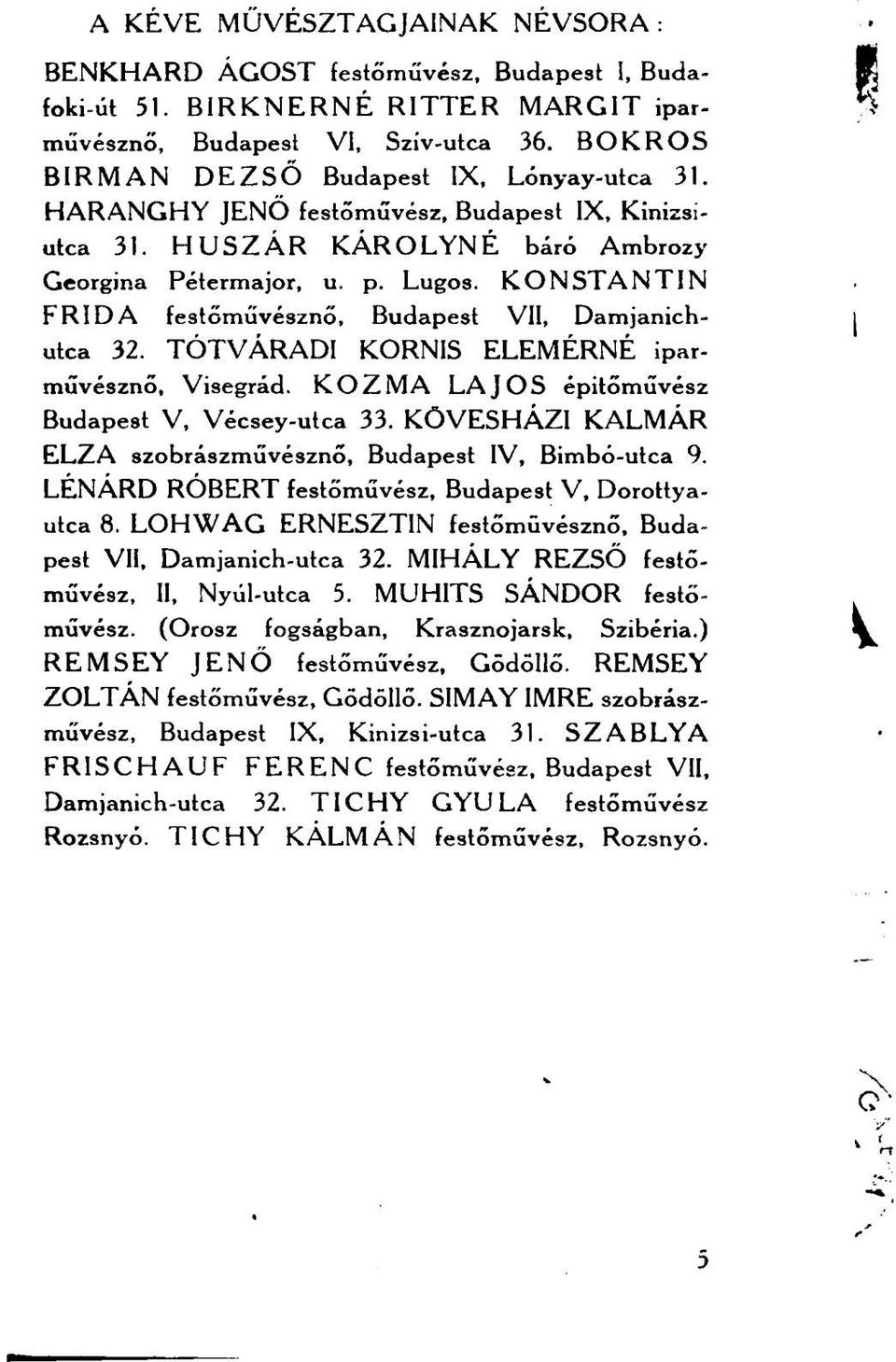 KONSTANTIN FRIDA festőművésznő, Budapest VII, Damjanichutca 32. TÓTVÁRADI KORNIS ELEMÉRNÉ iparművésznő, Visegrád. KOZMA LAJOS építőművész Budapest V, Vécsey-utca 33.