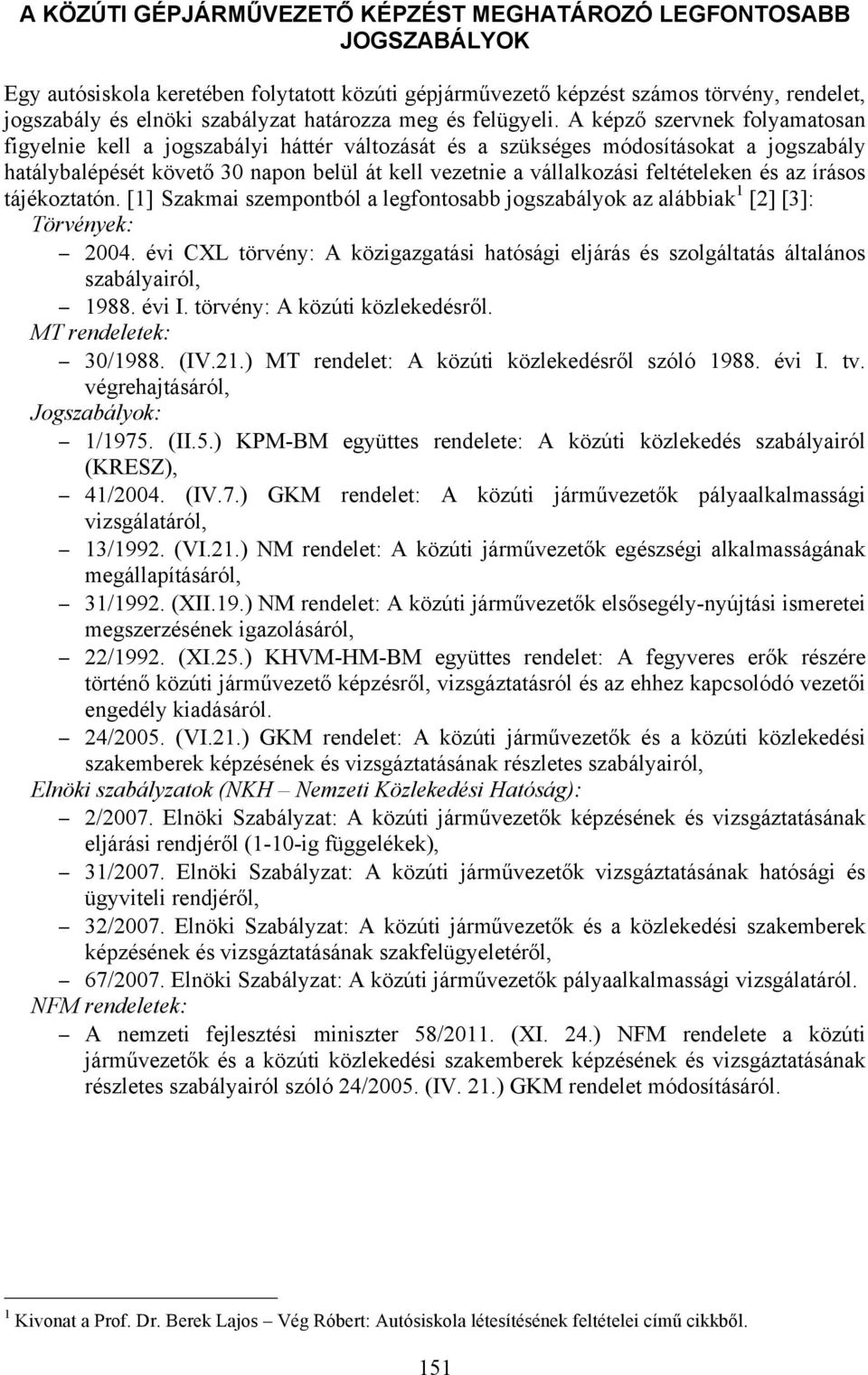A képző szervnek folyamatosan figyelnie kell a jogszabályi háttér változását és a szükséges módosításokat a jogszabály hatálybalépését követő 30 napon belül át kell vezetnie a vállalkozási