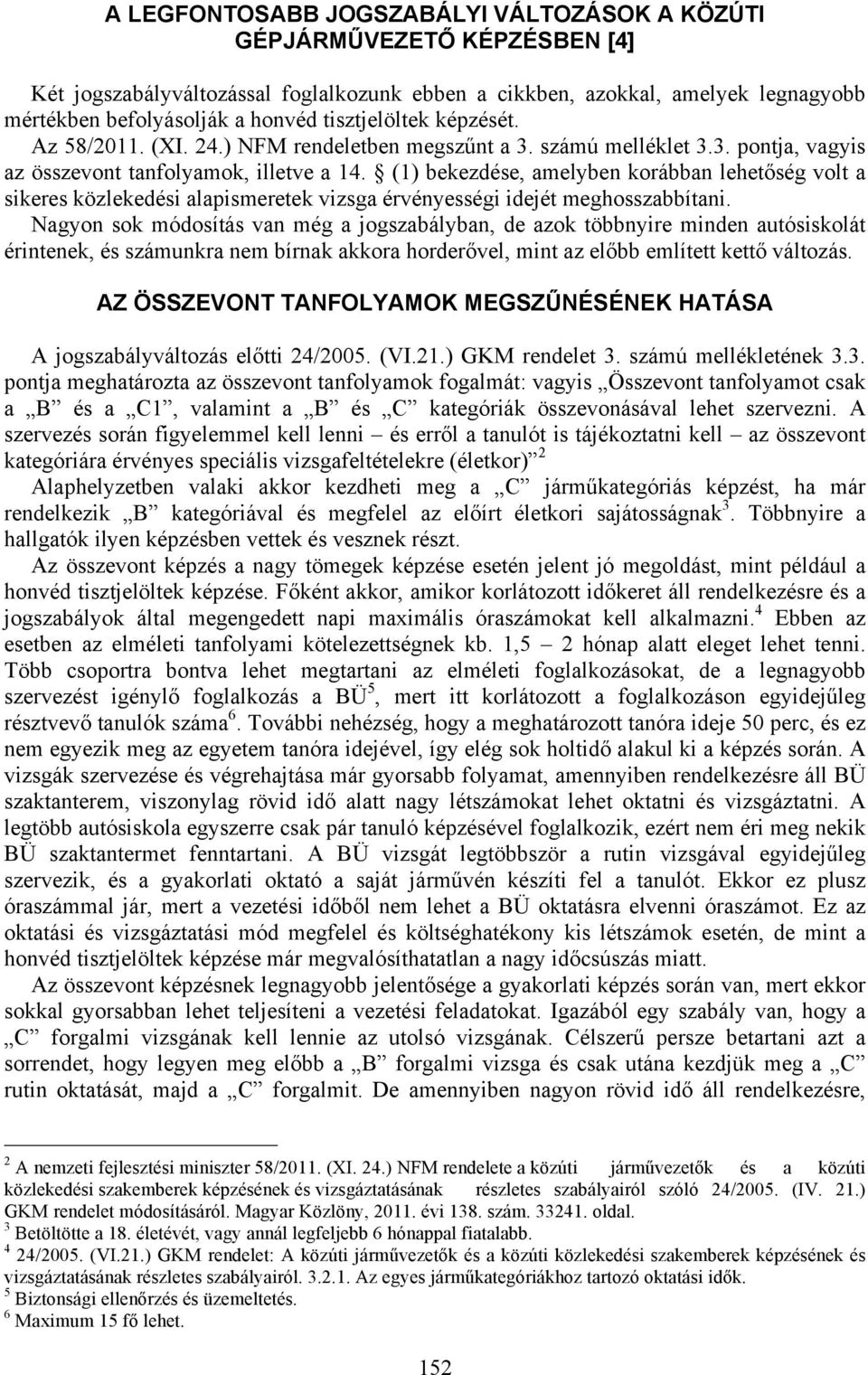 (1) bekezdése, amelyben korábban lehetőség volt a sikeres közlekedési alapismeretek vizsga érvényességi idejét meghosszabbítani.