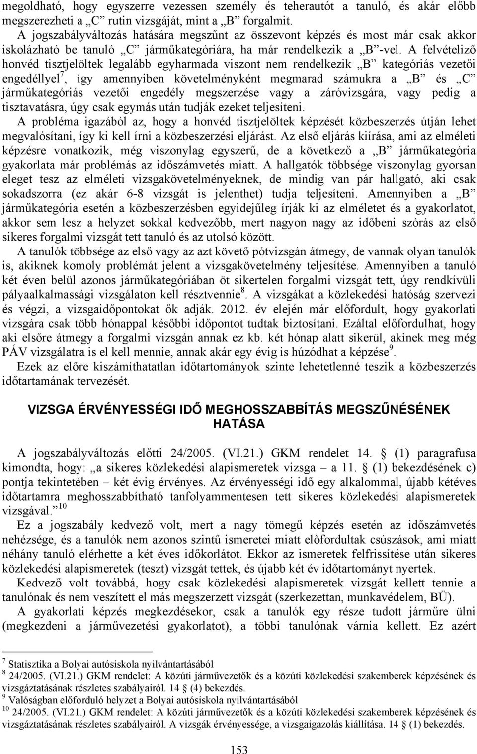 A felvételiző honvéd tisztjelöltek legalább egyharmada viszont nem rendelkezik B kategóriás vezetői engedéllyel 7, így amennyiben követelményként megmarad számukra a B és C járműkategóriás vezetői