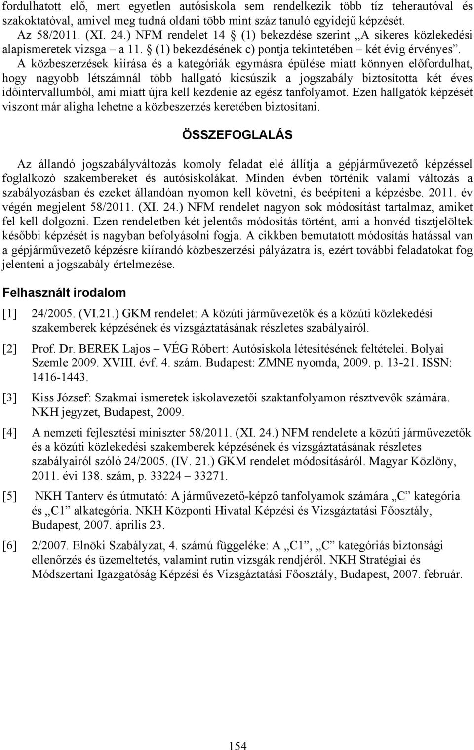 A közbeszerzések kiírása és a kategóriák egymásra épülése miatt könnyen előfordulhat, hogy nagyobb létszámnál több hallgató kicsúszik a jogszabály biztosította két éves időintervallumból, ami miatt