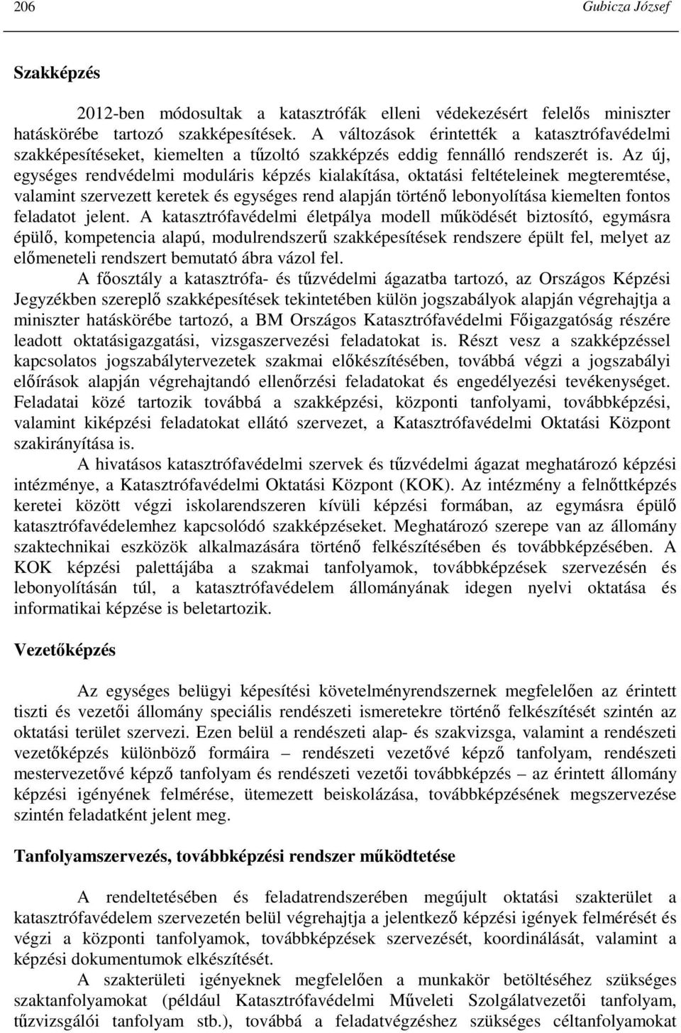 Az új, egységes rendvédelmi moduláris képzés kialakítása, oktatási feltételeinek megteremtése, valamint szervezett keretek és egységes rend alapján történı lebonyolítása kiemelten fontos feladatot