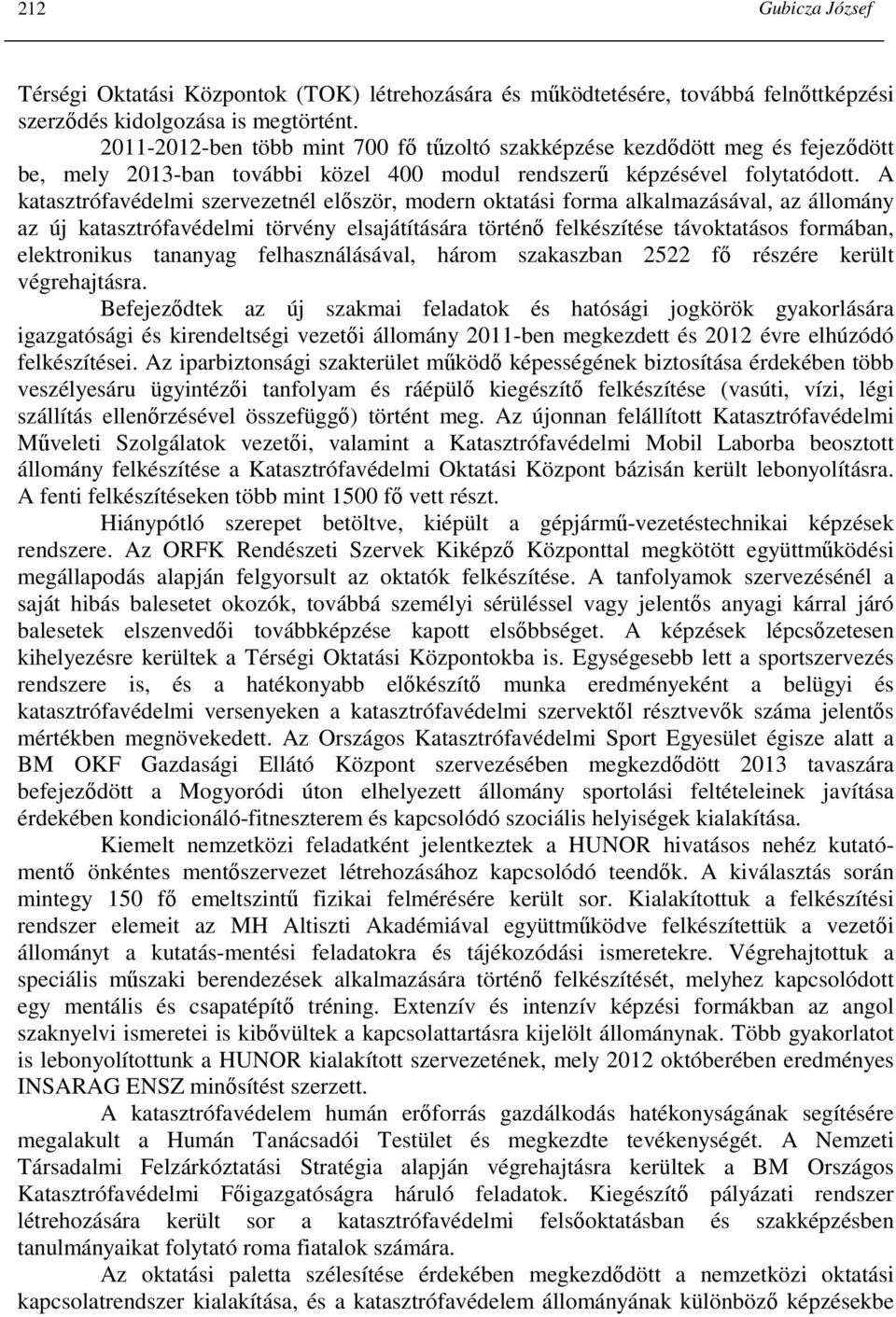 A katasztrófavédelmi szervezetnél elıször, modern oktatási forma alkalmazásával, az állomány az új katasztrófavédelmi törvény elsajátítására történı felkészítése távoktatásos formában, elektronikus