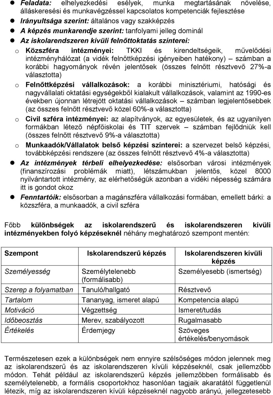 felnőttképzési igényeiben hatékony) számban a korábbi hagyományok révén jelentősek (összes felnőtt résztvevő 27%-a választotta) o Felnőttképzési vállalkozások: a korábbi minisztériumi, hatósági és