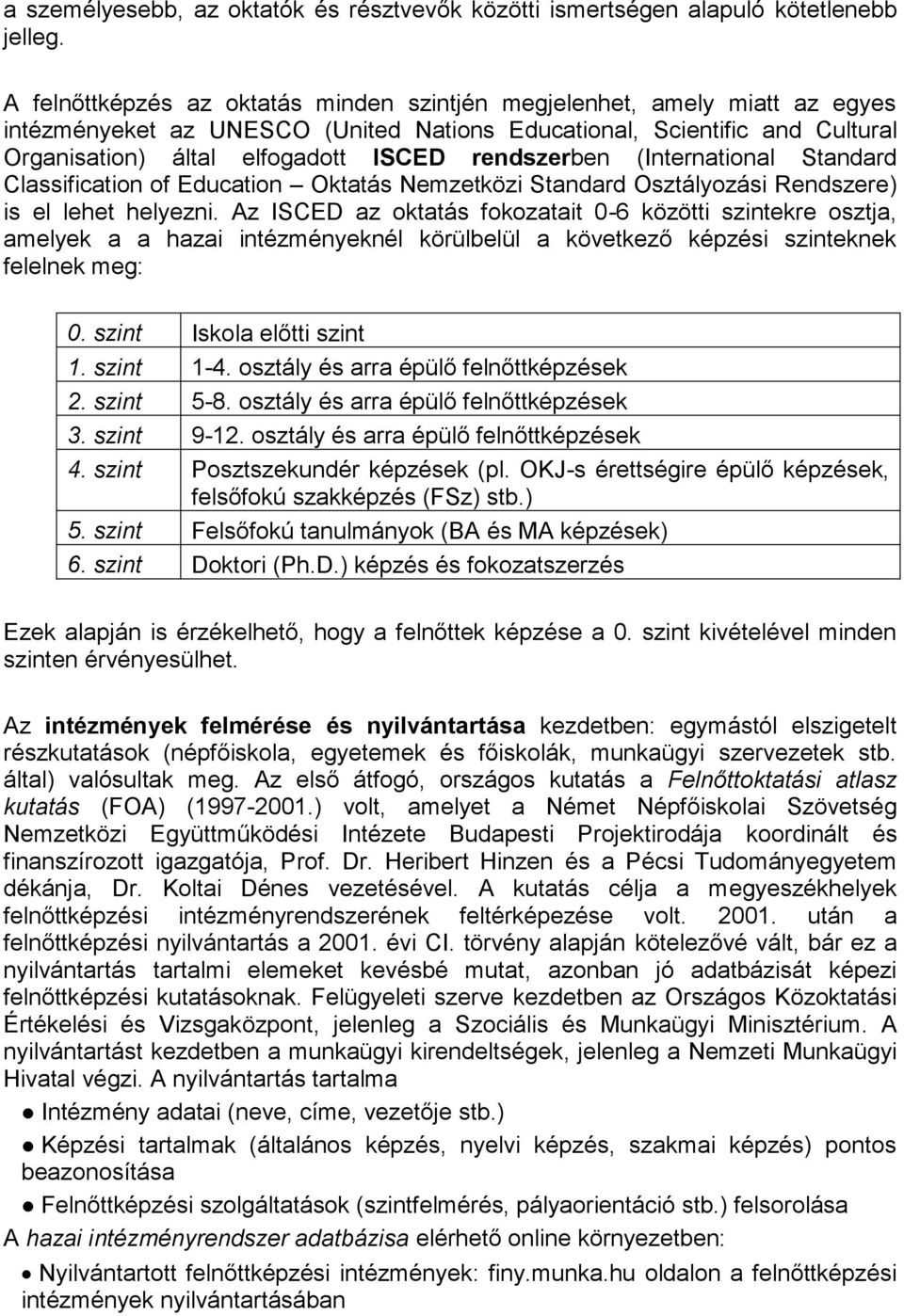 rendszerben (International Standard Classification of Education Oktatás Nemzetközi Standard Osztályozási Rendszere) is el lehet helyezni.