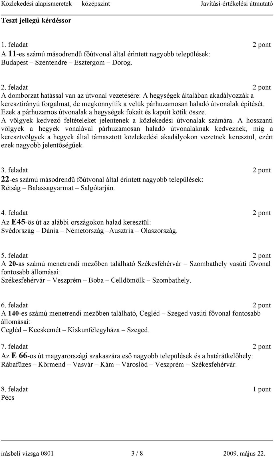 Ezek a párhuzamos útvonalak a hegységek fokait és kapuit kötik össze. A völgyek kedvező feltételeket jelentenek a közlekedési útvonalak számára.