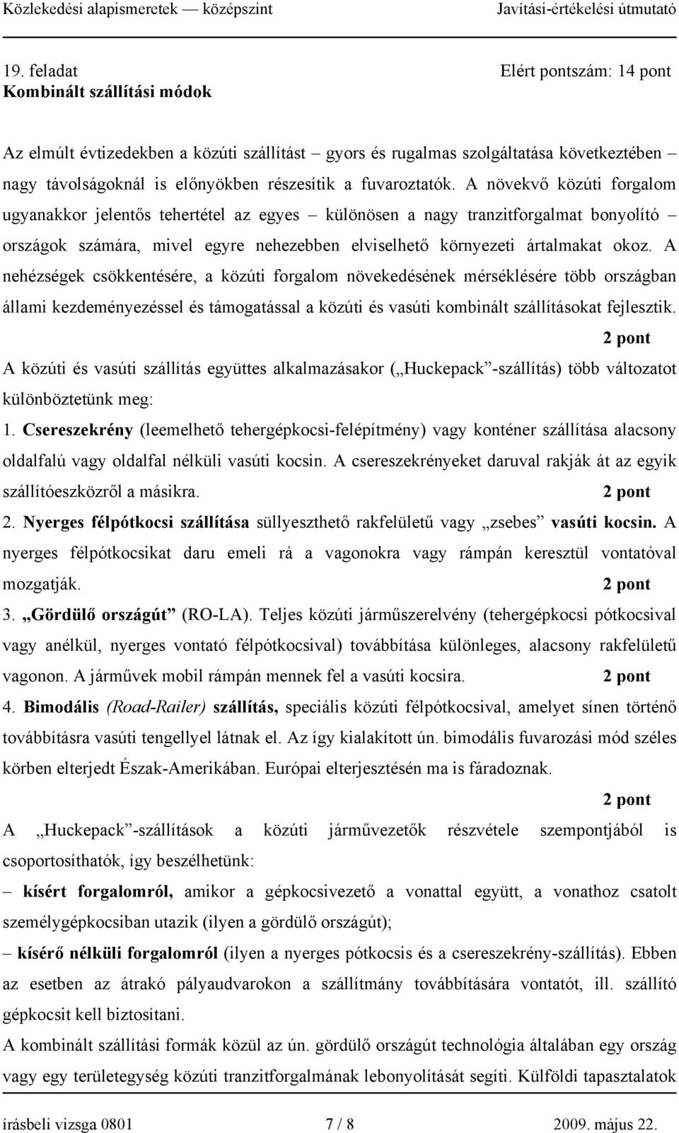 A növekvő közúti forgalom ugyanakkor jelentős tehertétel az egyes különösen a nagy tranzitforgalmat bonyolító országok számára, mivel egyre nehezebben elviselhető környezeti ártalmakat okoz.