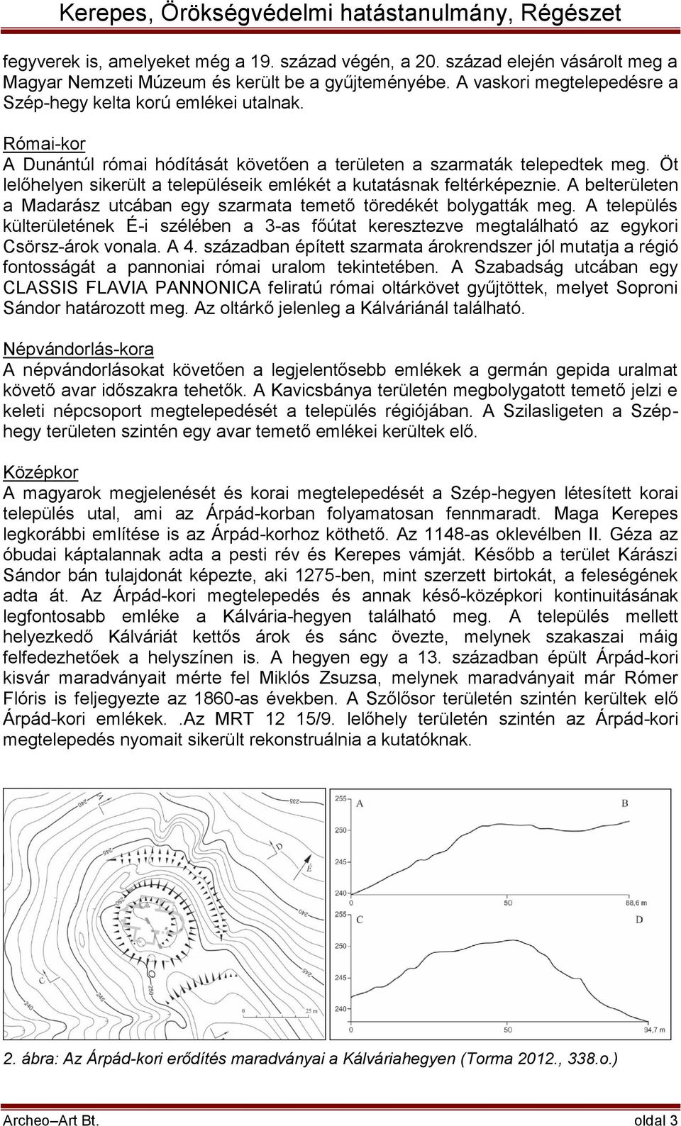 A belterületen a Madarász utcában egy szarmata temető töredékét bolygatták meg. A település külterületének É-i szélében a 3-as főútat keresztezve megtalálható az egykori Csörsz-árok vonala. A 4.