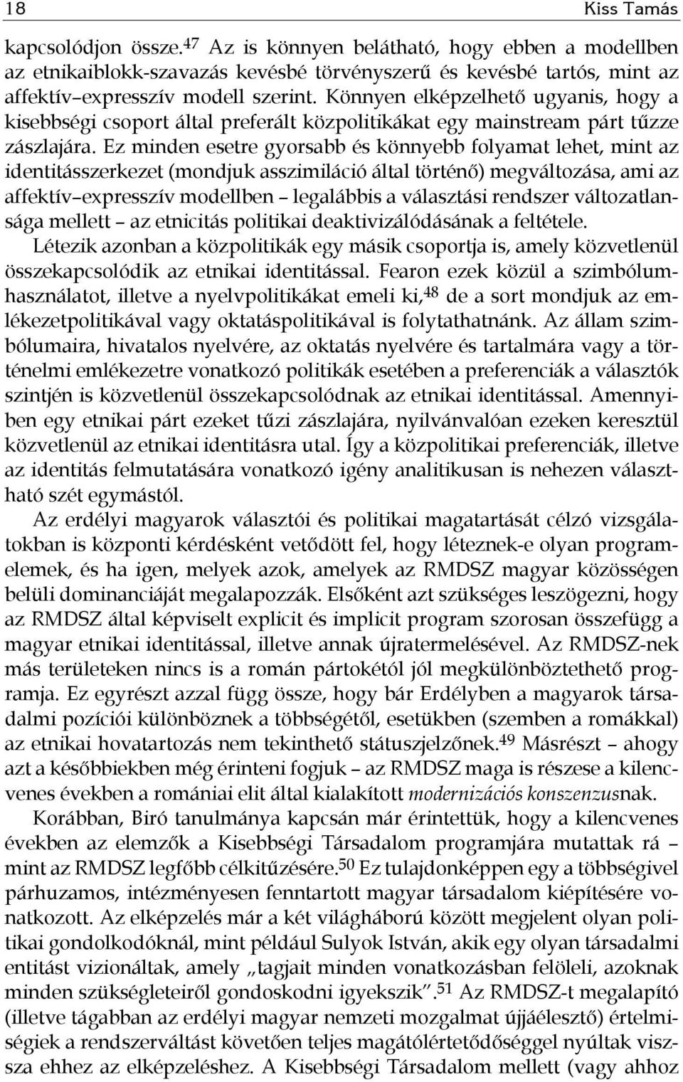 Ez minden esetre gyorsabb és könnyebb folyamat lehet, mint az identitásszerkezet (mondjuk asszimiláció által történő) megváltozása, ami az affektív expresszív modellben legalábbis a választási