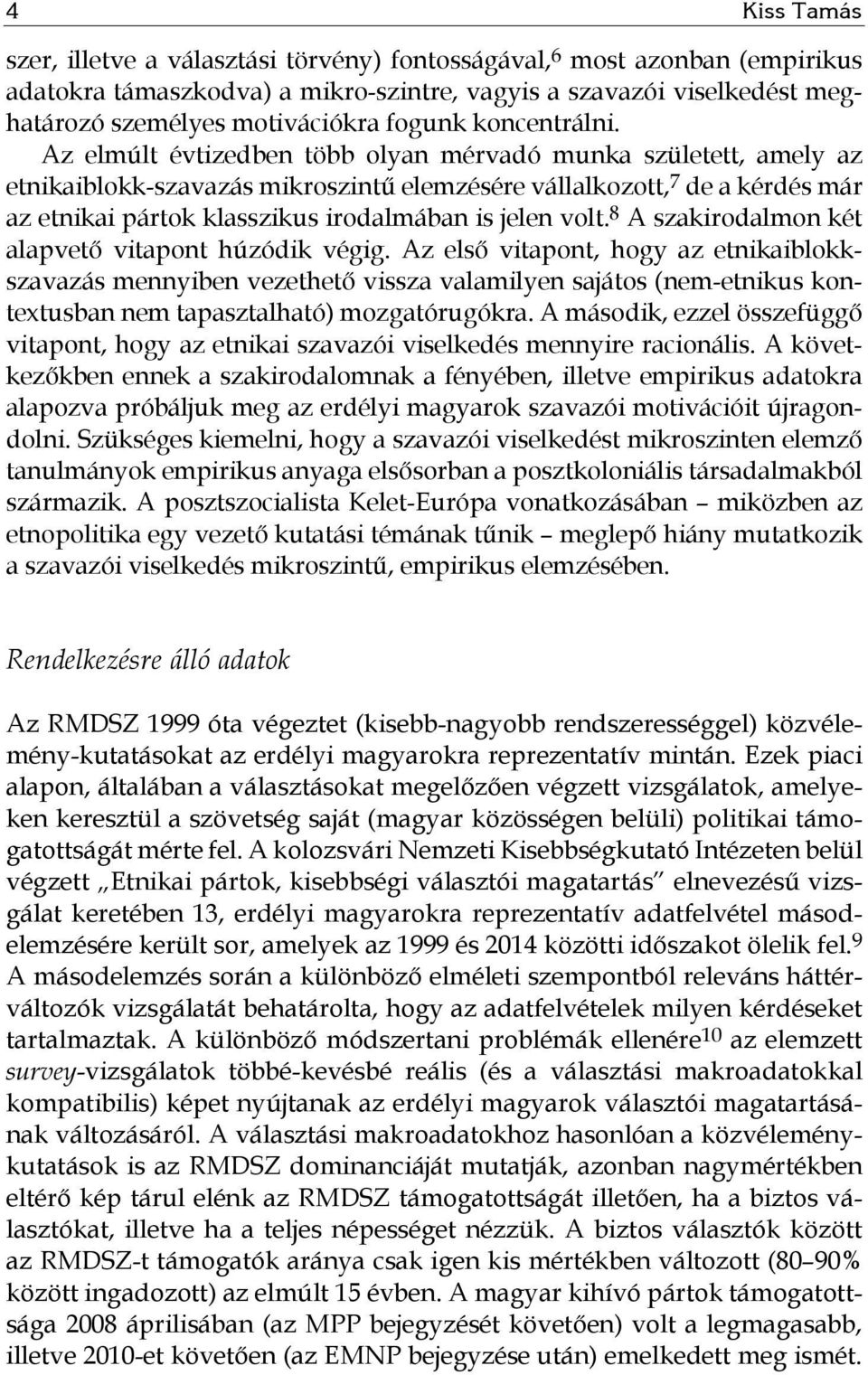 Az elmúlt évtizedben több olyan mérvadó munka született, amely az etnikaiblokk-szavazás mikroszintű elemzésére vállalkozott, 7 de a kérdés már az etnikai pártok klasszikus irodalmában is jelen volt.