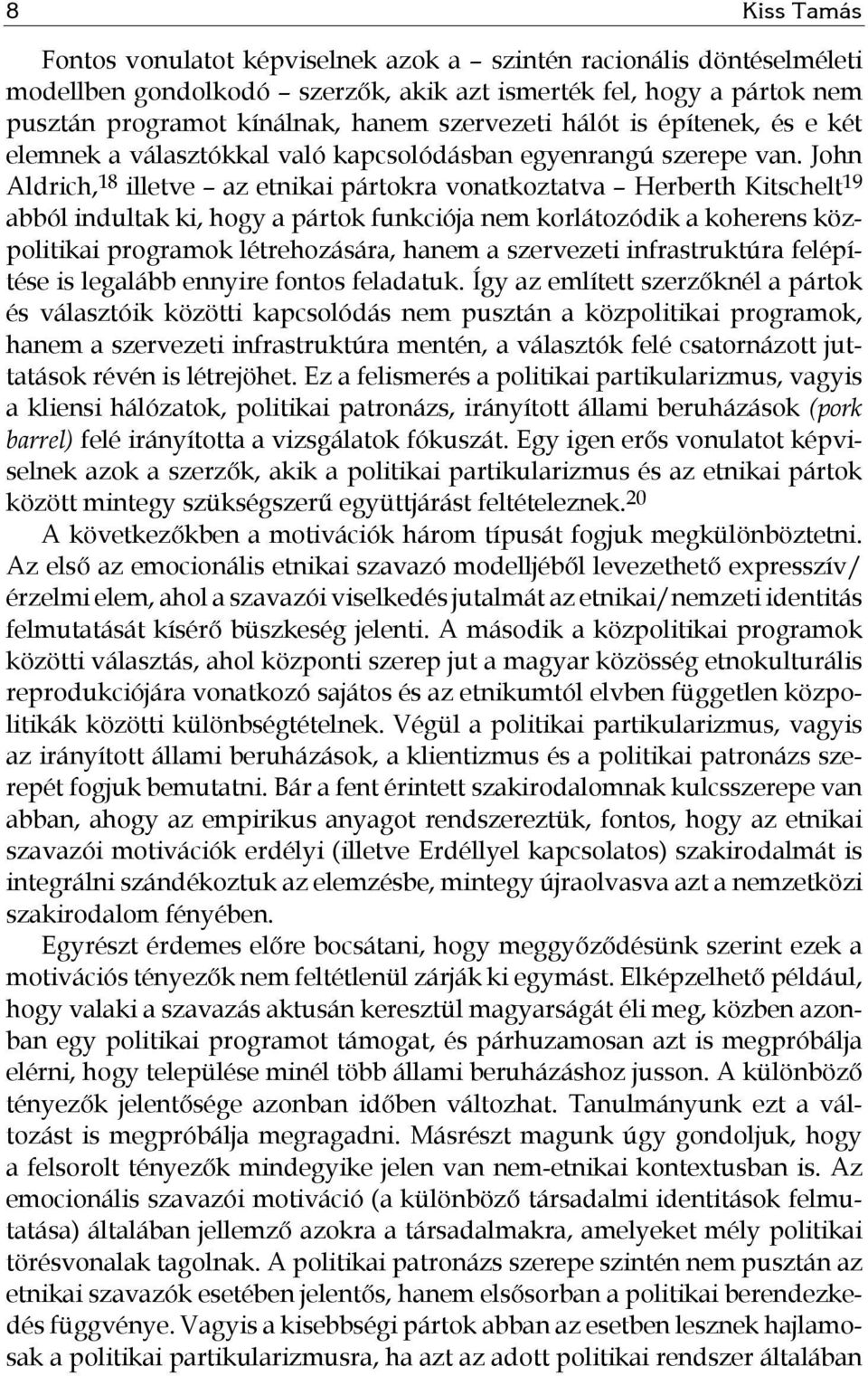 John Aldrich, 18 illetve az etnikai pártokra vonatkoztatva Herberth Kitschelt 19 abból indultak ki, hogy a pártok funkciója nem korlátozódik a koherens közpolitikai programok létrehozására, hanem a