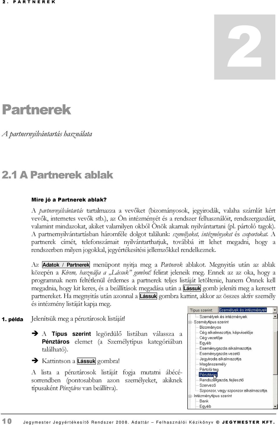 ), az Ön intézményét és a rendszer felhasználóit, rendszergazdáit, valamint mindazokat, akiket valamilyen okból Önök akarnak nyilvántartani (pl. pártoló tagok).