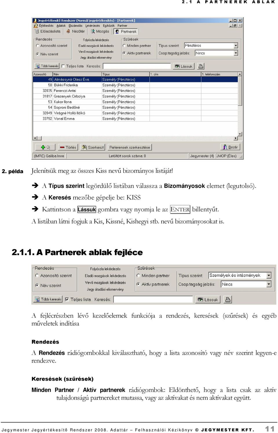 1. A Partnerek ablak fejléce A fejlécrészben lévı kezelıelemek funkciója a rendezés, keresések (szőrések) és egyéb mőveletek indítása Rendezés A Rendezés rádiógombokkal kiválasztható, hogy a lista