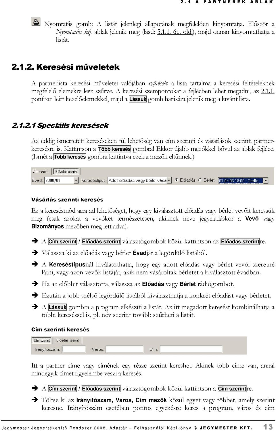 A keresési szempontokat a fejlécben lehet megadni, az 2.1.1. pontban leírt kezelıelemekkel, majd a Lássuk gomb hatására jelenik meg a kívánt lista. 2.1.2.1 Speciális keresések Az eddig ismertetett kereséseken túl lehetıség van cím szerinti és vásárlások szerinti partnerkeresésre is.