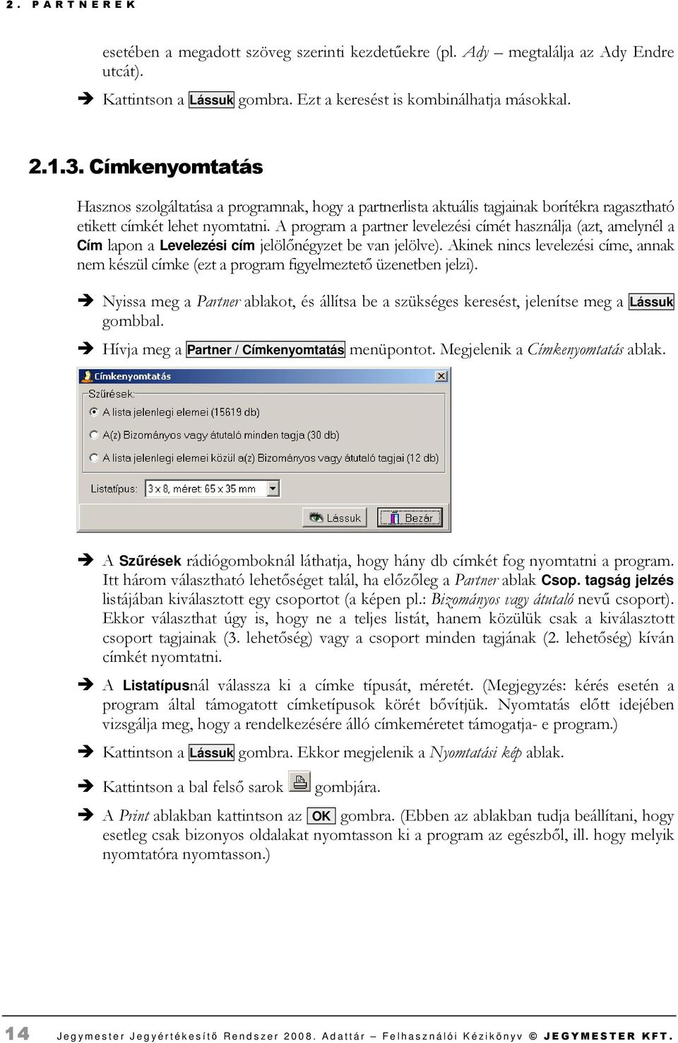 A program a partner levelezési címét használja (azt, amelynél a Cím lapon a Levelezési cím jelölınégyzet be van jelölve).