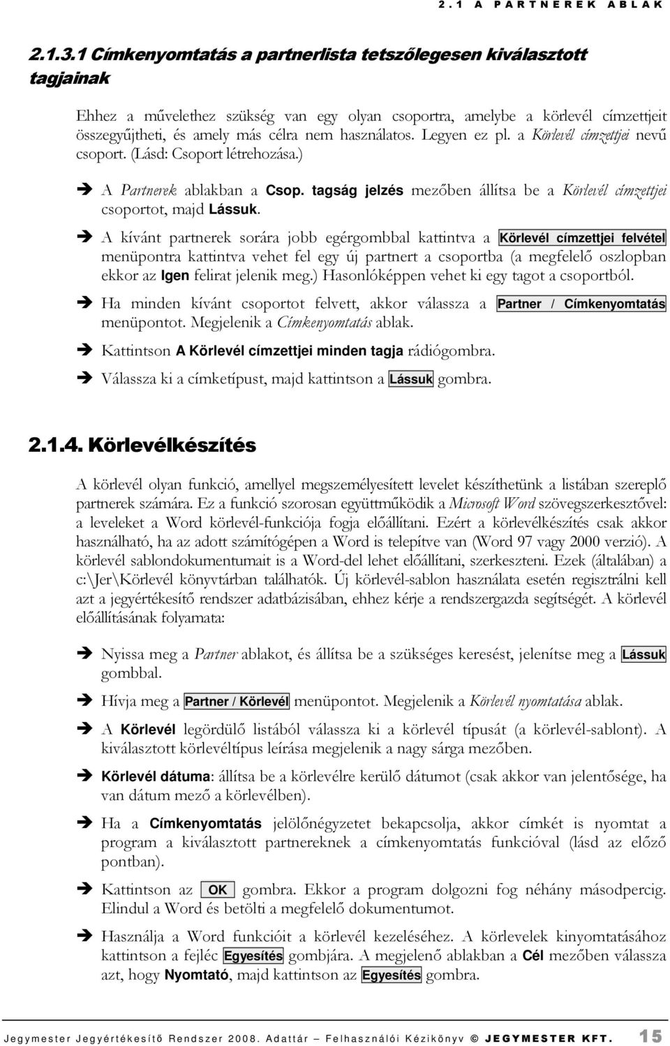 használatos. Legyen ez pl. a Körlevél címzettjei nevő csoport. (Lásd: Csoport létrehozása.) A Partnerek ablakban a Csop. tagság jelzés mezıben állítsa be a Körlevél címzettjei csoportot, majd Lássuk.