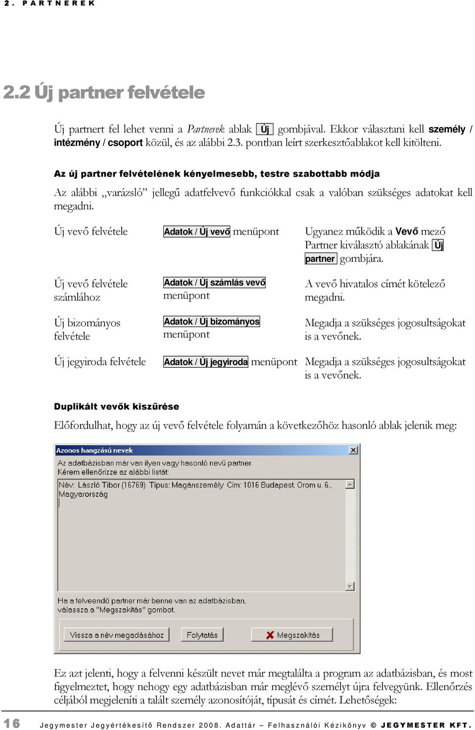 Az új partner felvételének kényelmesebb, testre szabottabb módja Az alábbi varázsló jellegő adatfelvevı funkciókkal csak a valóban szükséges adatokat kell megadni.