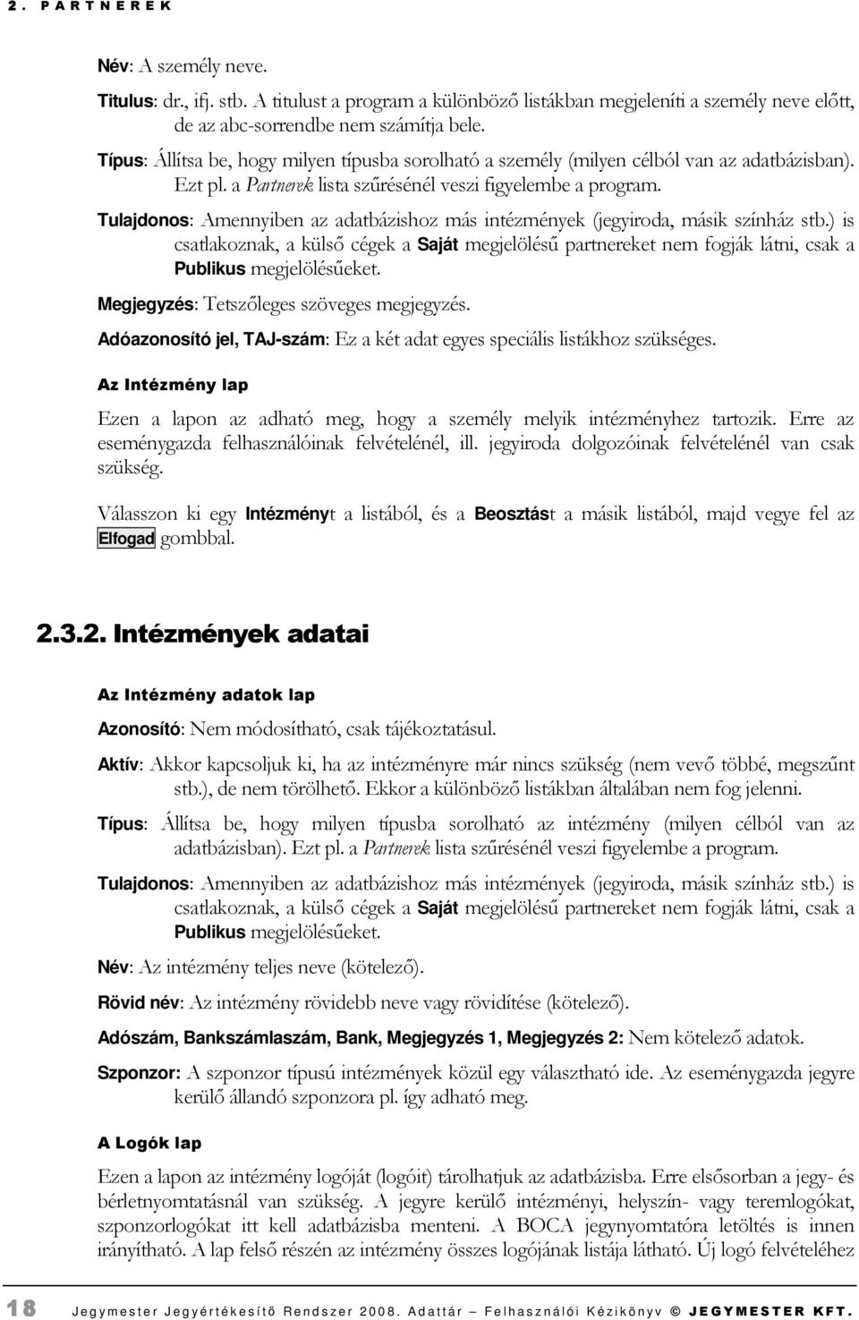 Tulajdonos: Amennyiben az adatbázishoz más intézmények (jegyiroda, másik színház stb.) is csatlakoznak, a külsı cégek a Saját megjelöléső partnereket nem fogják látni, csak a Publikus megjelölésőeket.