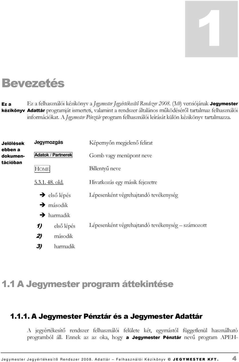 A Jegymester Pénztár program felhasználói leírását külön kézikönyv tartalmazza.