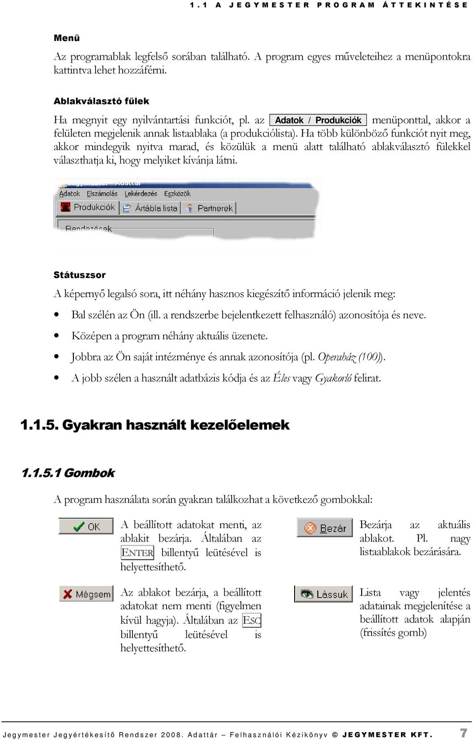 Ha több különbözı funkciót nyit meg, akkor mindegyik nyitva marad, és közülük a menü alatt található ablakválasztó fülekkel választhatja ki, hogy melyiket kívánja látni.