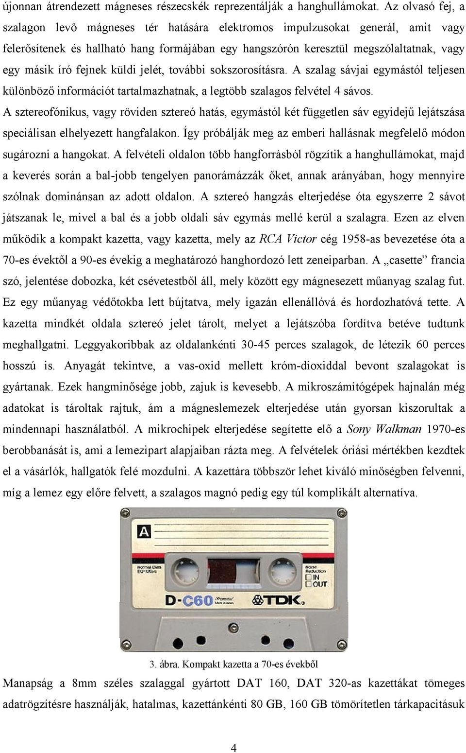 fejnek küldi jelét, további sokszorosításra. A szalag sávjai egymástól teljesen különböző információt tartalmazhatnak, a legtöbb szalagos felvétel 4 sávos.