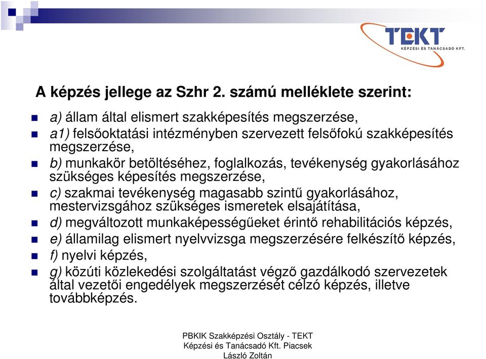 betöltéséhez, foglalkozás, tevékenység gyakorlásához szükséges képesítés megszerzése, c) szakmai tevékenység magasabb szintű gyakorlásához, mestervizsgához szükséges