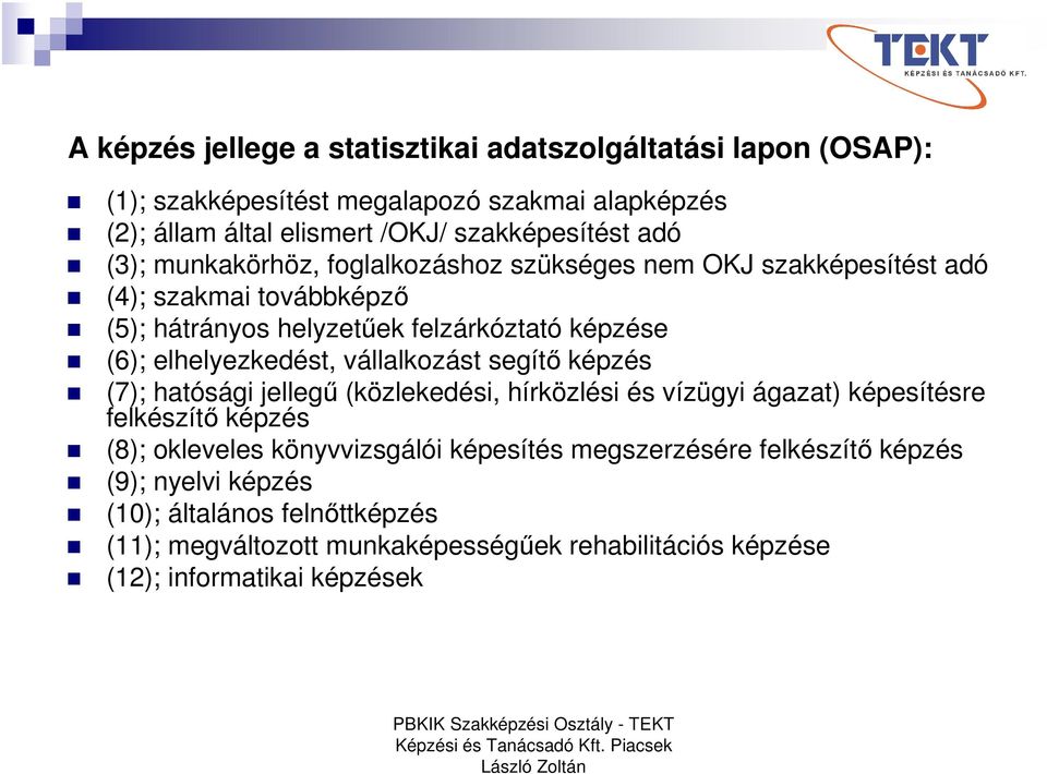 vállalkozást segítő képzés (7); hatósági jellegű (közlekedési, hírközlési és vízügyi ágazat) képesítésre felkészítő képzés (8); okleveles könyvvizsgálói képesítés