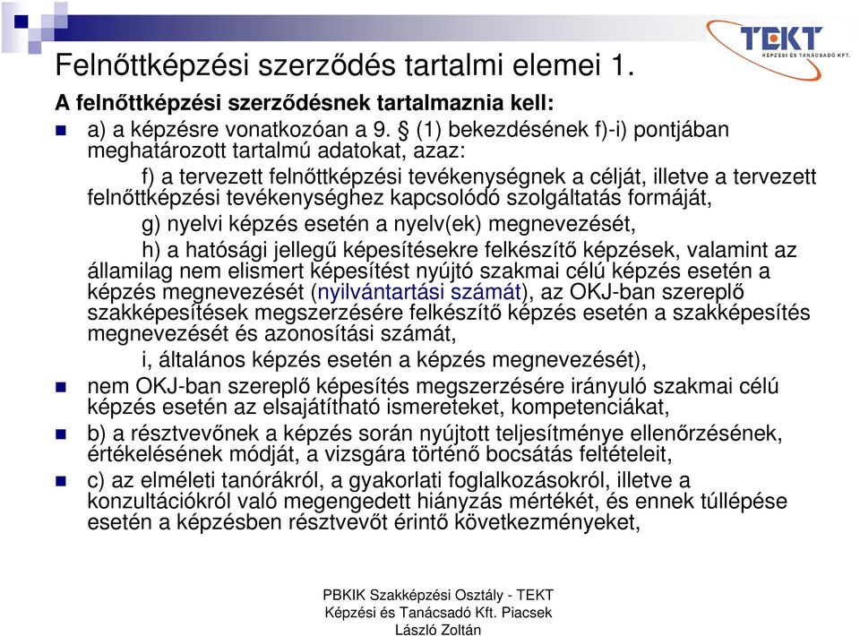 szolgáltatás formáját, g) nyelvi képzés esetén a nyelv(ek) megnevezését, h) a hatósági jellegű képesítésekre felkészítő képzések, valamint az államilag nem elismert képesítést nyújtó szakmai célú