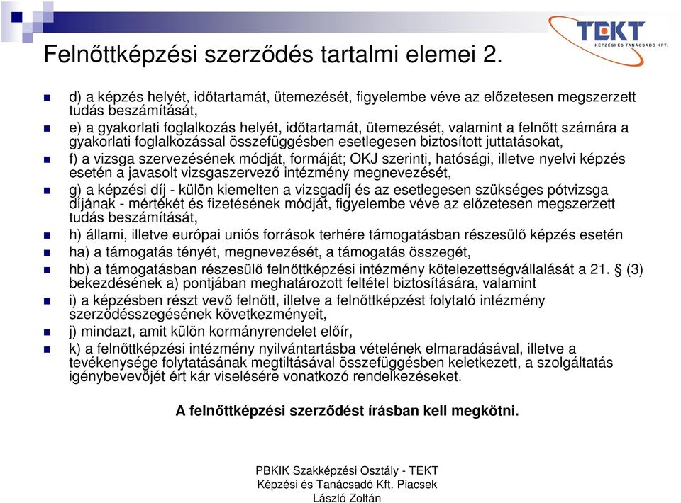 gyakorlati foglalkozással összefüggésben esetlegesen biztosított juttatásokat, f) a vizsga szervezésének módját, formáját; OKJ szerinti, hatósági, illetve nyelvi képzés esetén a javasolt