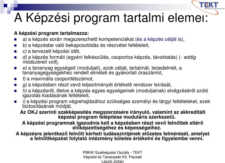 tananyagegységekhez rendelt elméleti és gyakorlati óraszámot, f) a maximális csoportlétszámot, g) a képzésben részt vevő teljesítményét értékelő rendszer leírását, h) a képzésről, illetve a képzés