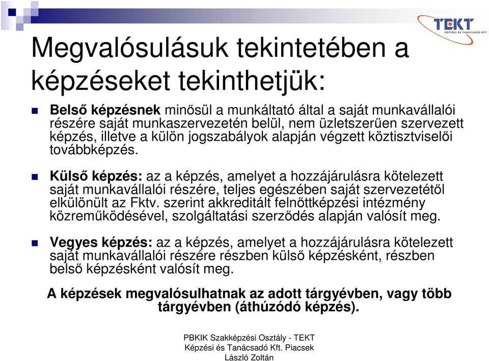 Külső képzés: az a képzés, amelyet a hozzájárulásra kötelezett saját munkavállalói részére, teljes egészében saját szervezetétől elkülönült az Fktv.