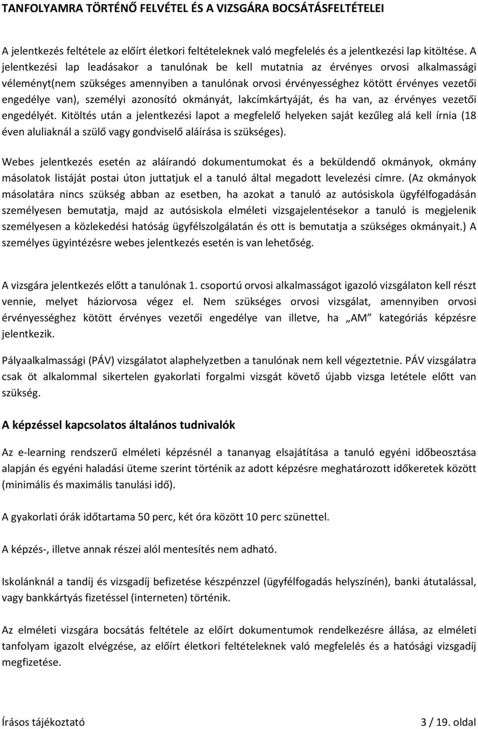 személyi azonosító okmányát, lakcímkártyáját, és ha van, az érvényes vezetői engedélyét.