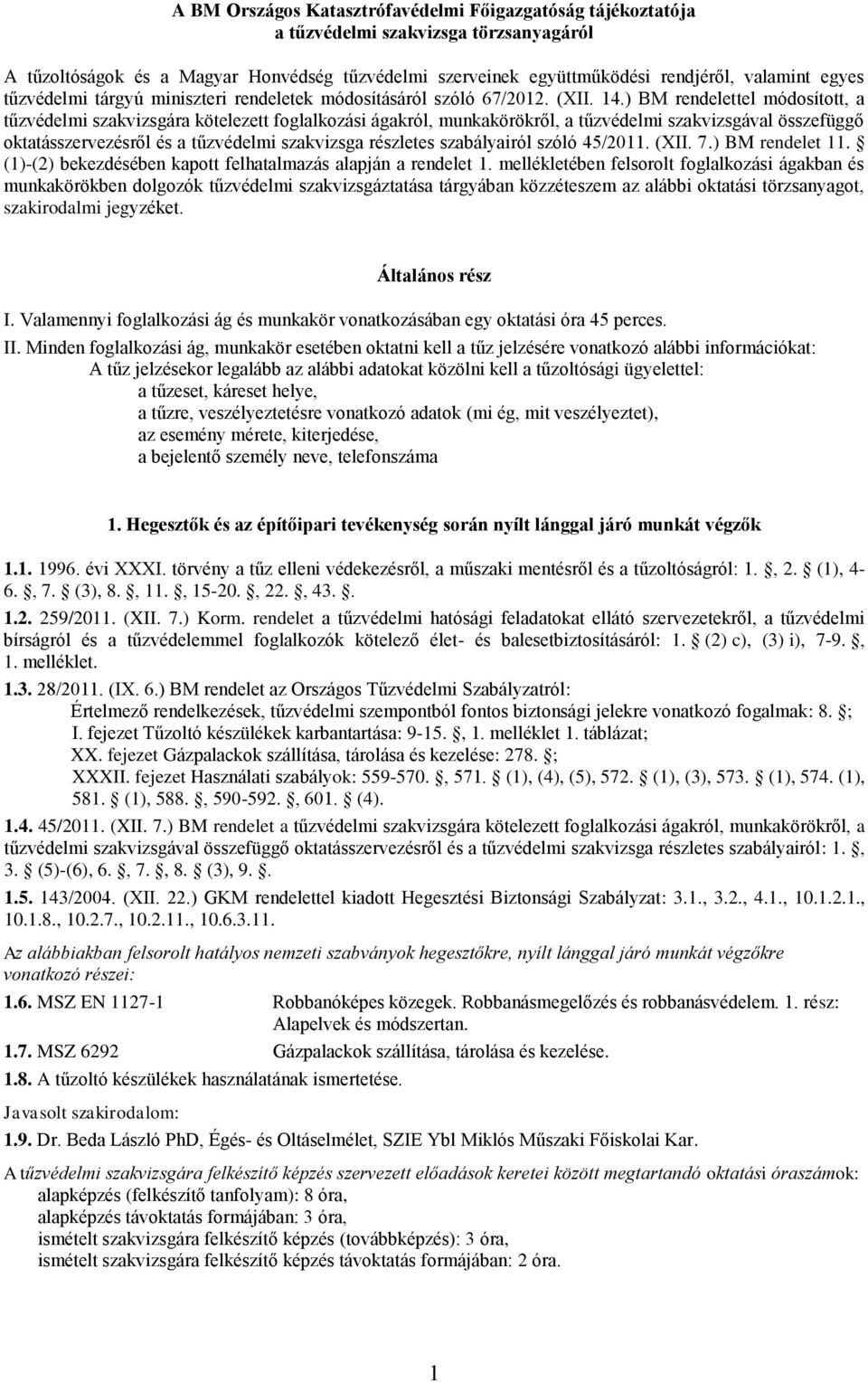 ) BM rendelettel módosított, a tűzvédelmi szakvizsgára kötelezett foglalkozási ágakról, munkakörökről, a tűzvédelmi szakvizsgával összefüggő oktatásszervezésről és a tűzvédelmi szakvizsga részletes