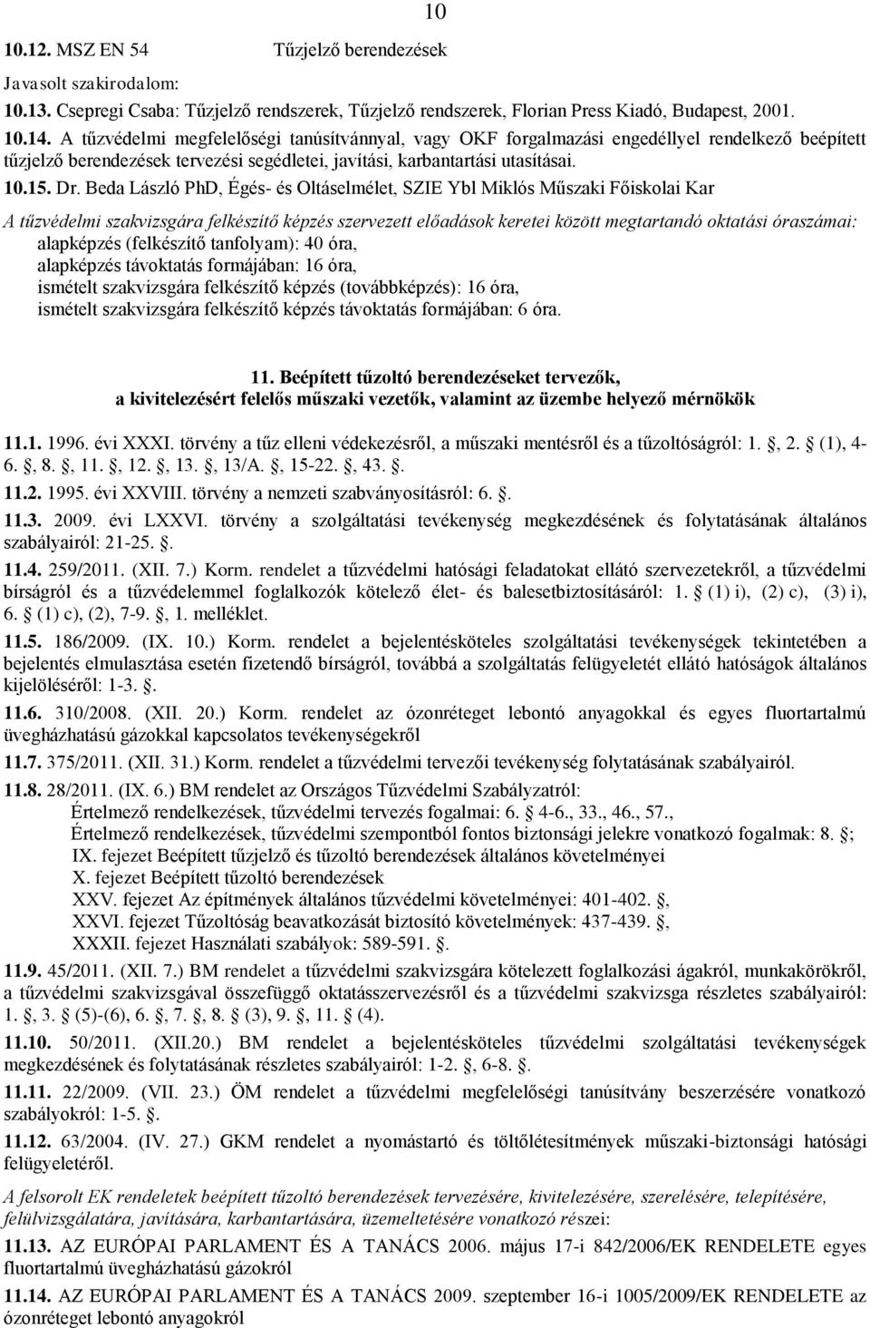 Beda László PhD, Égés- és Oltáselmélet, SZIE Ybl Miklós Műszaki Főiskolai Kar alapképzés (felkészítő tanfolyam): 40 óra, alapképzés távoktatás formájában: 16 óra, ismételt szakvizsgára felkészítő