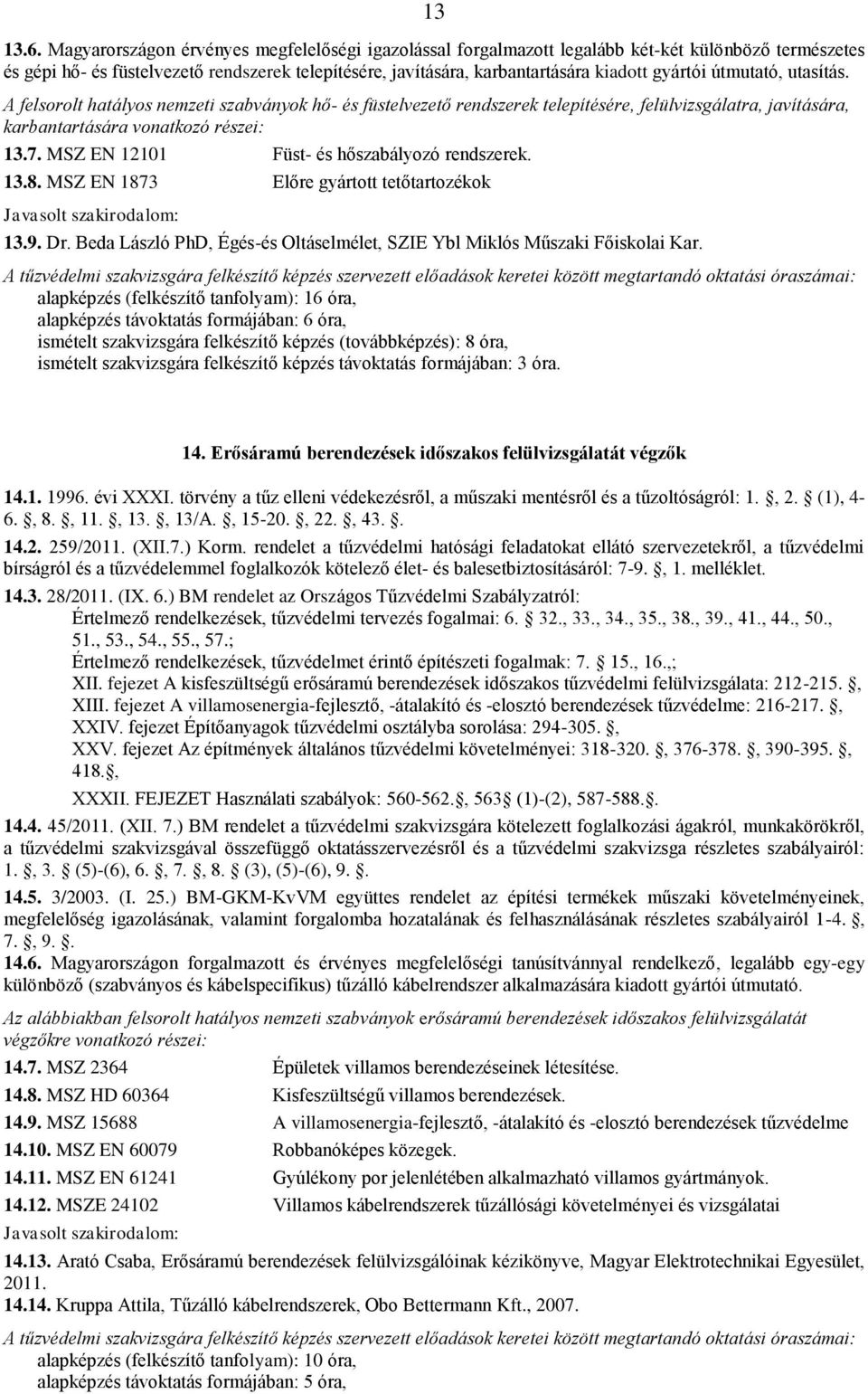 útmutató, utasítás. A felsorolt hatályos nemzeti szabványok hő- és füstelvezető rendszerek telepítésére, felülvizsgálatra, javítására, karbantartására vonatkozó részei: 13.7.