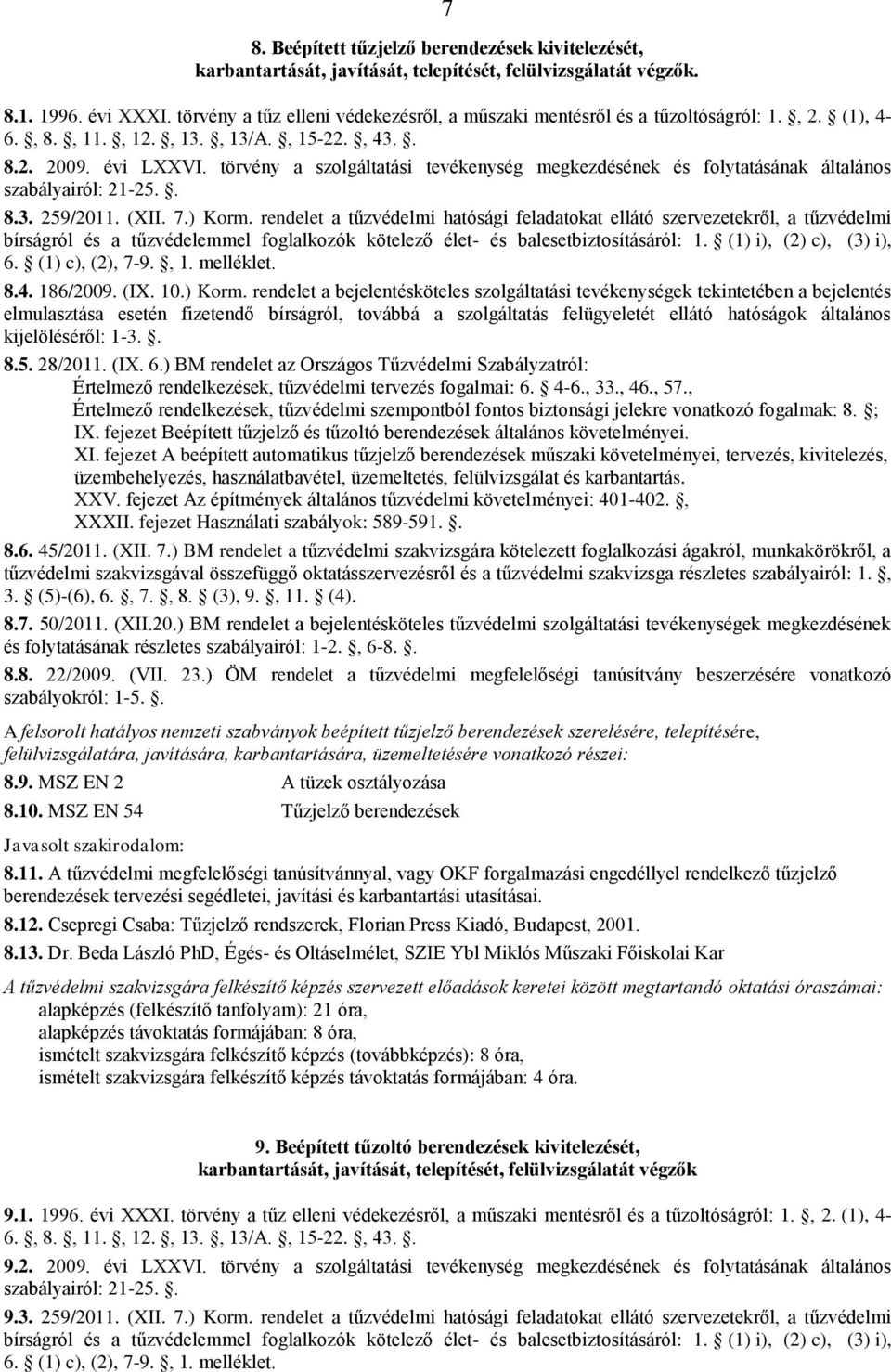 törvény a szolgáltatási tevékenység megkezdésének és folytatásának általános szabályairól: 21-25.. 8.3. 259/2011. (XII. 7.) Korm.