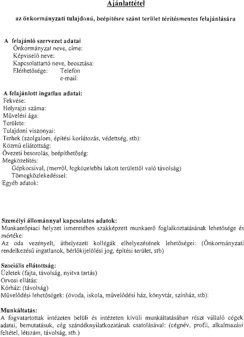 ellátottság: Övezeti besorolás, beépíthetőség: Megközelítés: Gépkocsival, (merről, legközelebbi lakott terül ettől való távolság) Tömegközlekedéssel: Egyéb adatok: Személyi állománnyal kapcsolatos