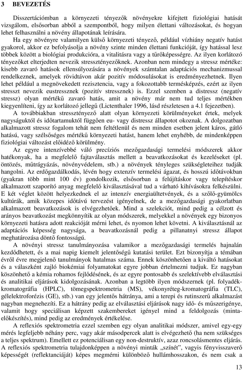 Ha egy növényre valamilyen külső környezeti tényező, például vízhiány negatív hatást gyakorol, akkor ez befolyásolja a növény szinte minden élettani funkcióját, így hatással lesz többek között a