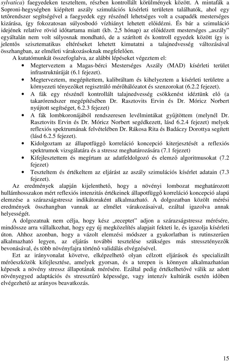 kizárása, így fokozatosan súlyosbodó vízhiányt lehetett előidézni. És bár a szimuláció idejének relatíve rövid időtartama miatt (kb.