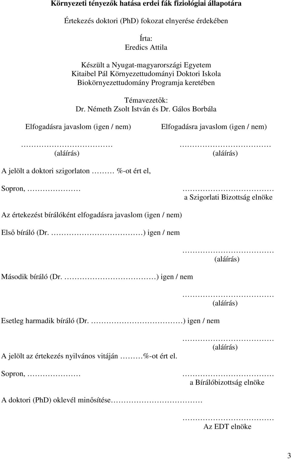 Gálos Borbála Elfogadásra javaslom (igen / nem) (aláírás) Elfogadásra javaslom (igen / nem) (aláírás) A jelölt a doktori szigorlaton %-ot ért el, Sopron, a Szigorlati Bizottság elnöke Az értekezést