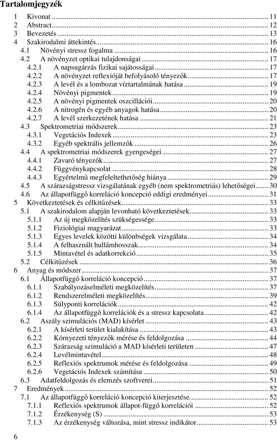 .. 20 4.2.7 A levél szerkezetének hatása... 21 4.3 Spektrometriai módszerek... 23 4.3.1 Vegetációs Indexek... 23 4.3.2 Egyéb spektrális jellemzők... 26 4.4 A spektrometriai módszerek gyengeségei.