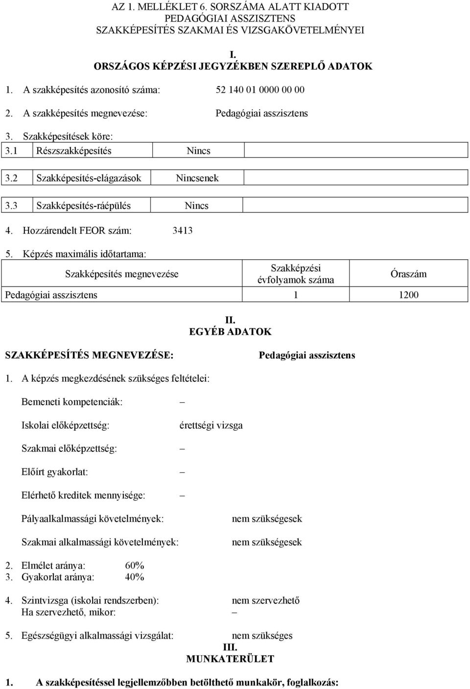 2 Szakképesítés-elágazások Nincsenek 3.3 Szakképesítés-ráépülés Nincs 4. Hozzárendelt FEOR szám: 3413 5.