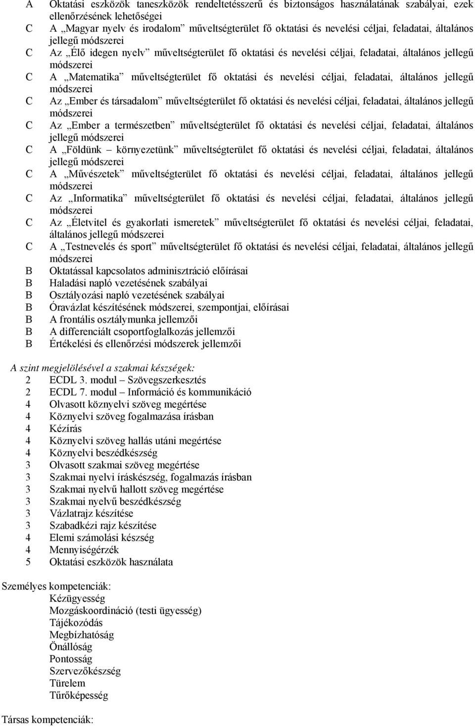 általános jellegű Az Ember és társadalom műveltségterület fő oktatási és nevelési céljai, feladatai, általános jellegű Az Ember a természetben műveltségterület fő oktatási és nevelési céljai,