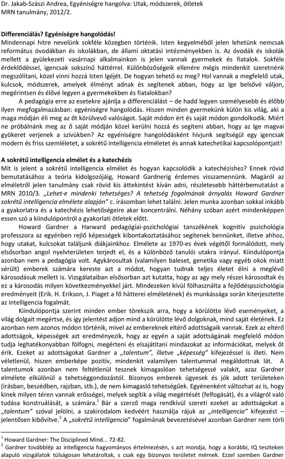 Az óvodák és iskolák mellett a gyülekezeti vasárnapi alkalmainkon is jelen vannak gyermekek és fiatalok. Sokféle érdeklődéssel, igencsak sokszínű háttérrel.