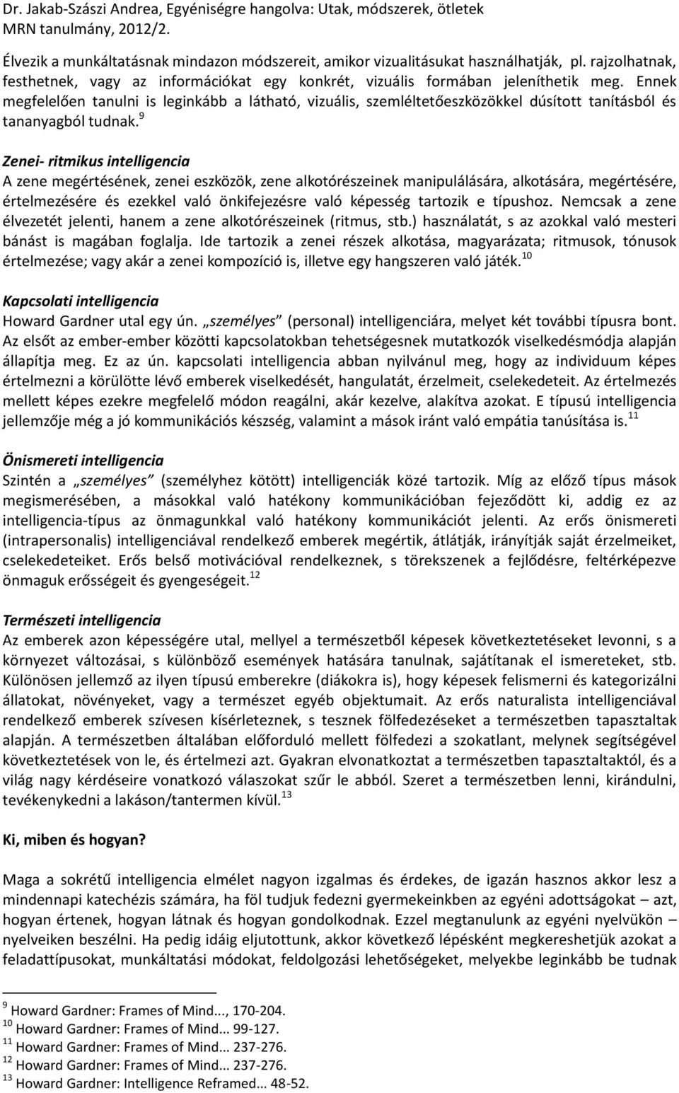 9 Zenei- ritmikus intelligencia A zene megértésének, zenei eszközök, zene alkotórészeinek manipulálására, alkotására, megértésére, értelmezésére és ezekkel való önkifejezésre való képesség tartozik e