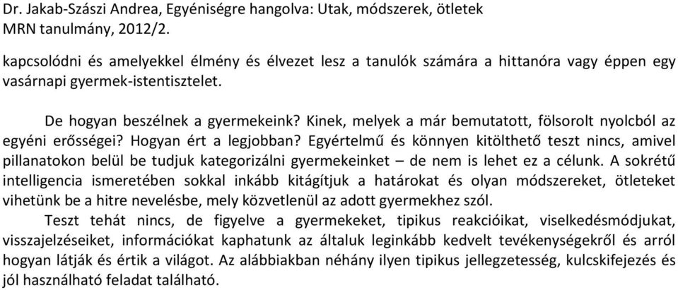 Egyértelmű és könnyen kitölthető teszt nincs, amivel pillanatokon belül be tudjuk kategorizálni gyermekeinket de nem is lehet ez a célunk.