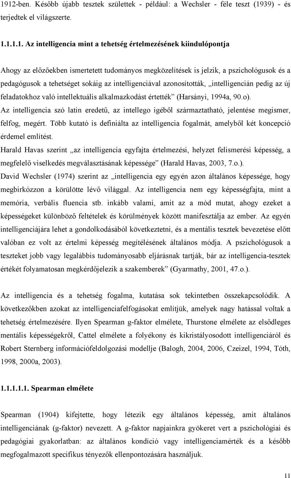 intellektuális alkalmazkodást értették (Harsányi, 1994a, 90.o). Az intelligencia szó latin eredetű, az intellego igéből származtatható, jelentése megismer, felfog, megért.