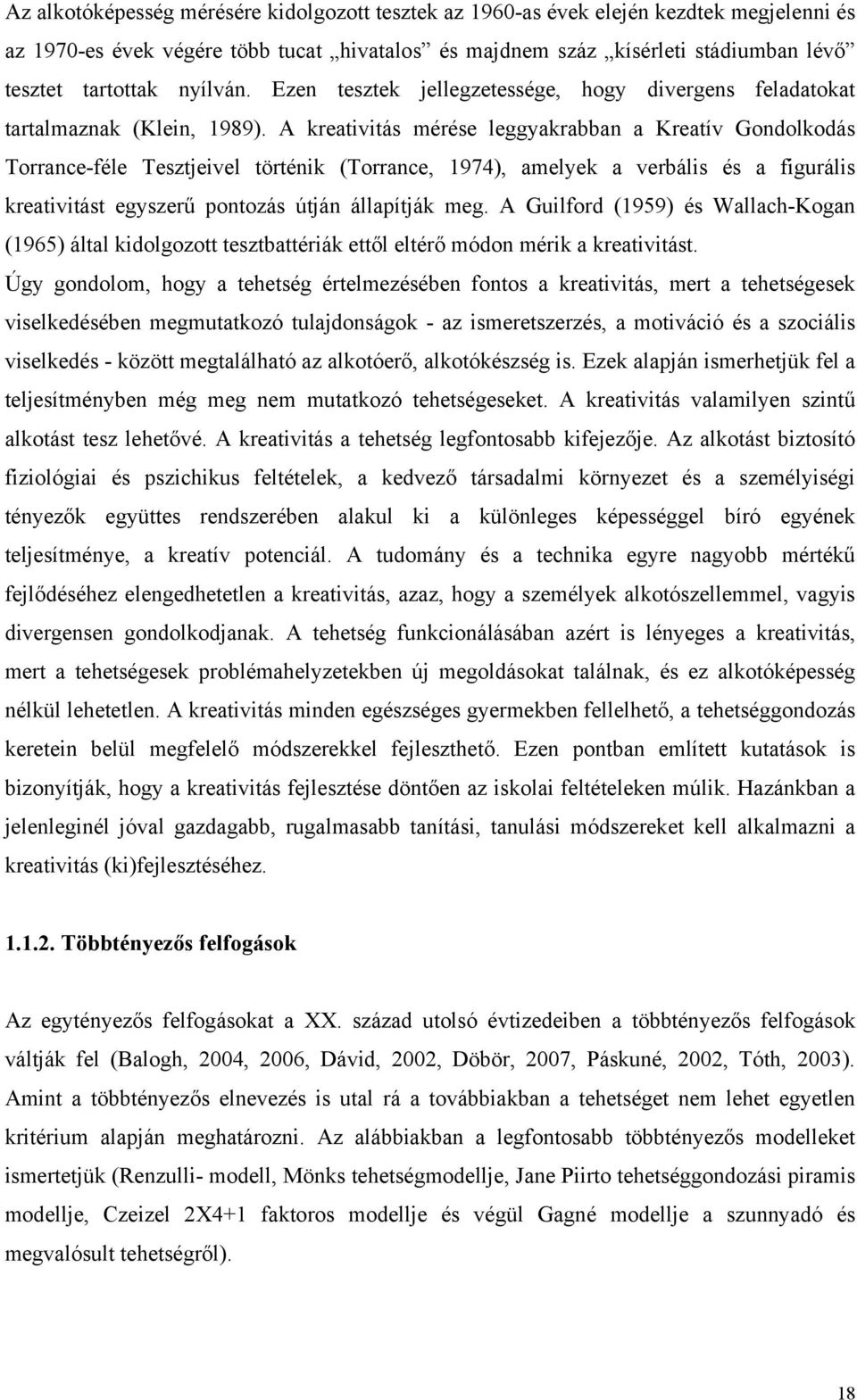 A kreativitás mérése leggyakrabban a Kreatív Gondolkodás Torrance-féle Tesztjeivel történik (Torrance, 1974), amelyek a verbális és a figurális kreativitást egyszerű pontozás útján állapítják meg.