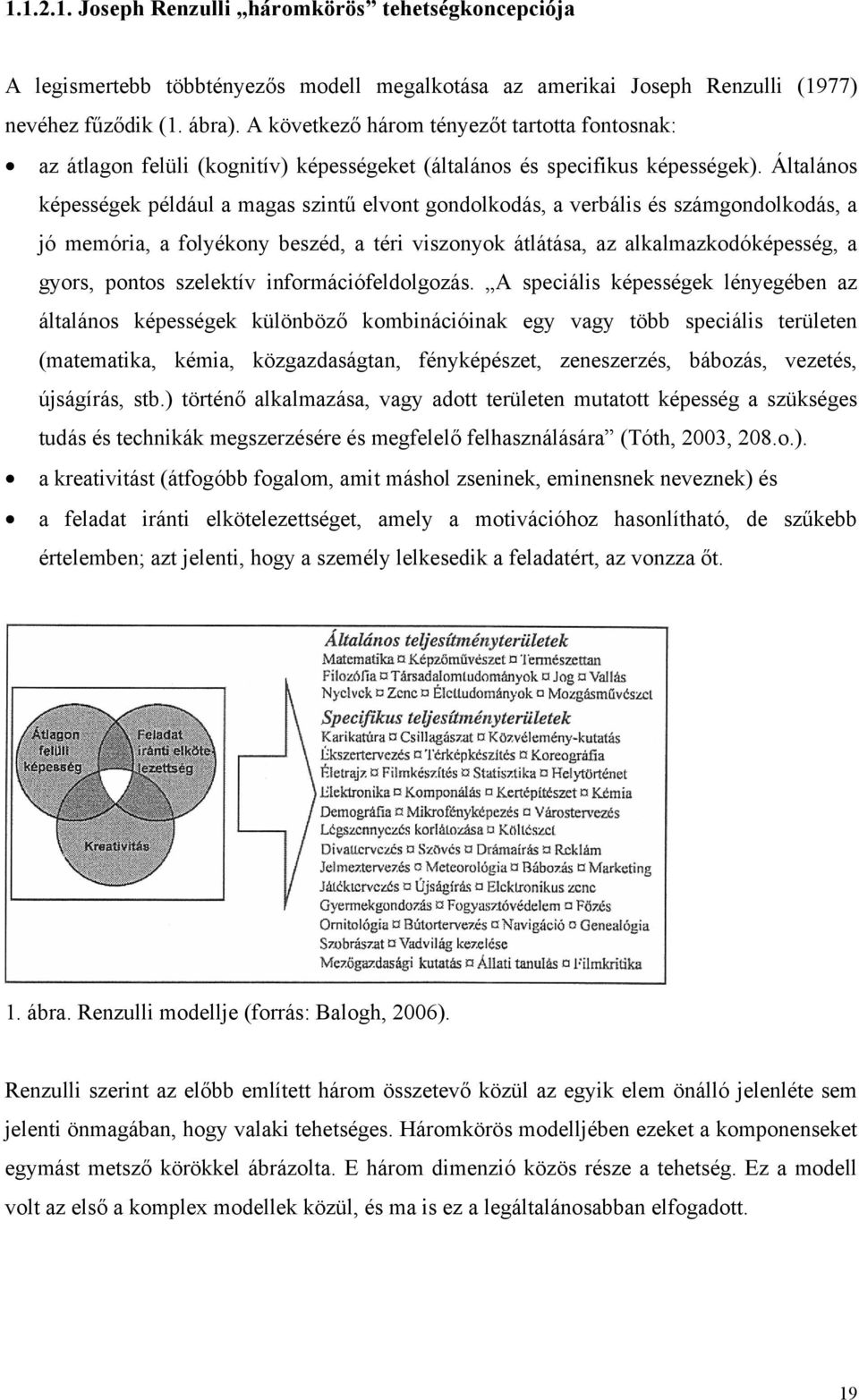 Általános képességek például a magas szintű elvont gondolkodás, a verbális és számgondolkodás, a jó memória, a folyékony beszéd, a téri viszonyok átlátása, az alkalmazkodóképesség, a gyors, pontos