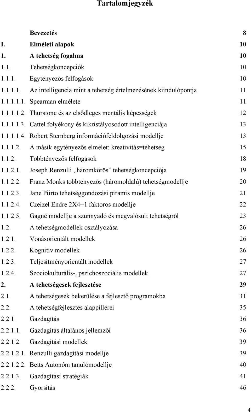 Robert Sternberg információfeldolgozási modellje 13 1.1.1.2. A másik egytényezős elmélet: kreativitás=tehetség 15 1.1.2. Többtényezős felfogások 18 1.1.2.1. Joseph Renzulli háromkörös tehetségkoncepciója 19 1.